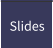 Slides